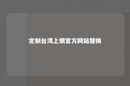 定制台湾上银官方网站替换 