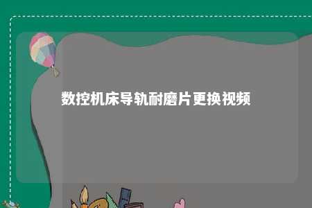 数控机床导轨耐磨片更换视频 